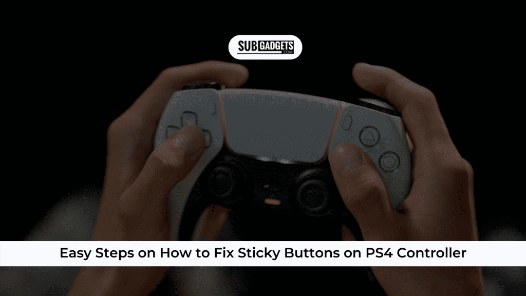 How To Fix Sticky Buttons On PS4 Controller - Subgadgets.com