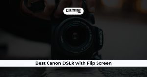 Best Canon DSLR With Flip Screen In 2024