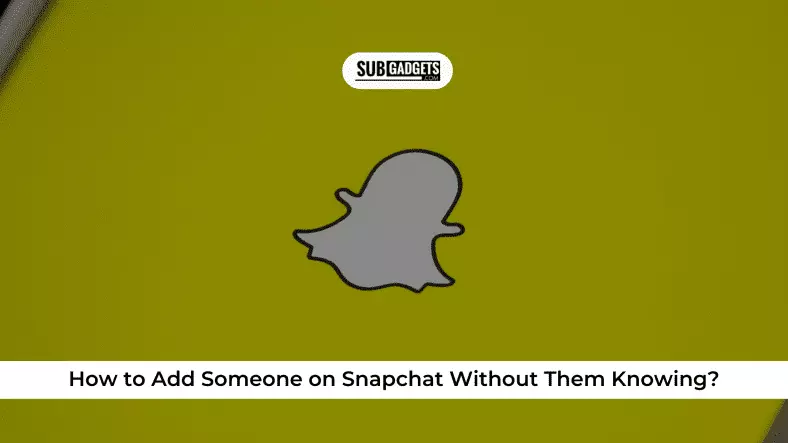 How to Add Someone on Snapchat Without Them Knowing?